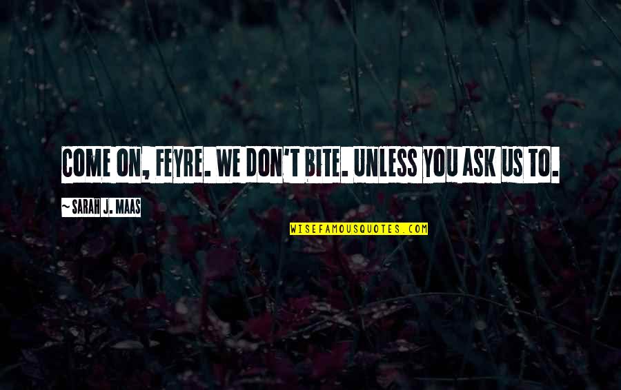Fogosa In English Quotes By Sarah J. Maas: Come on, Feyre. We don't bite. Unless you