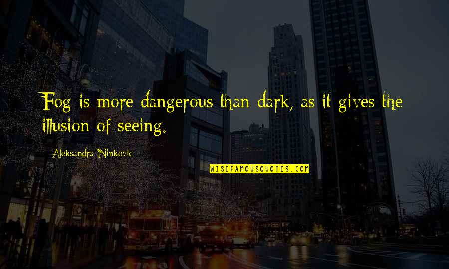 Fog's Quotes By Aleksandra Ninkovic: Fog is more dangerous than dark, as it
