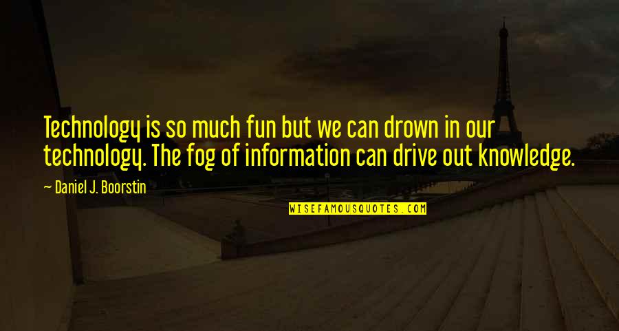 Fog's Quotes By Daniel J. Boorstin: Technology is so much fun but we can