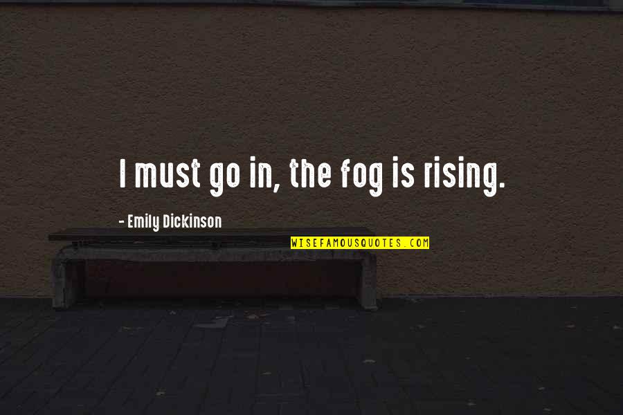 Fog's Quotes By Emily Dickinson: I must go in, the fog is rising.