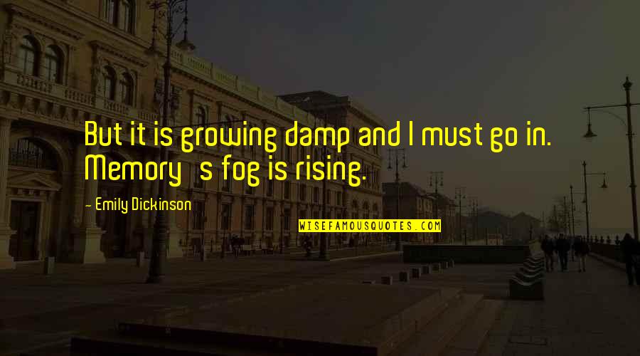 Fog's Quotes By Emily Dickinson: But it is growing damp and I must