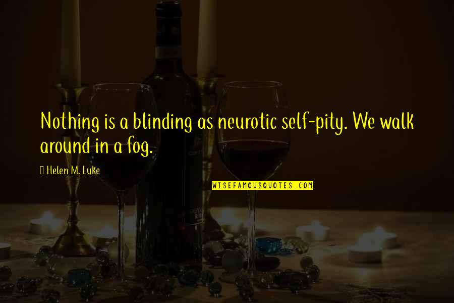 Fog's Quotes By Helen M. Luke: Nothing is a blinding as neurotic self-pity. We