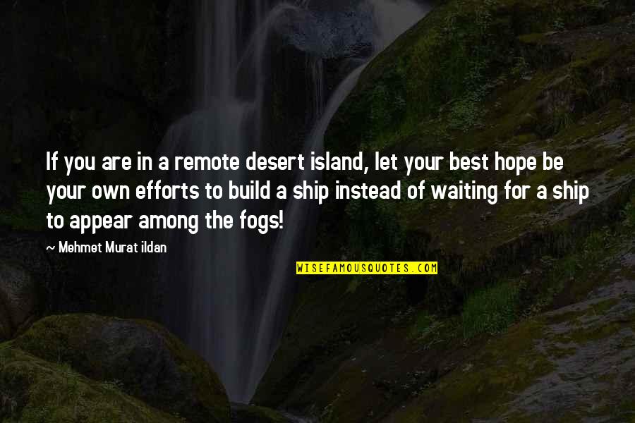 Fog's Quotes By Mehmet Murat Ildan: If you are in a remote desert island,
