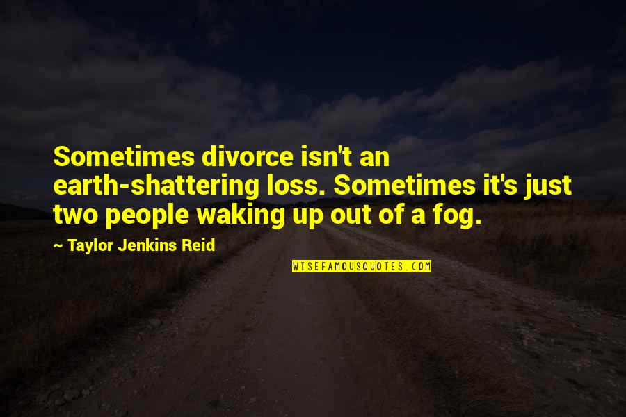 Fog's Quotes By Taylor Jenkins Reid: Sometimes divorce isn't an earth-shattering loss. Sometimes it's
