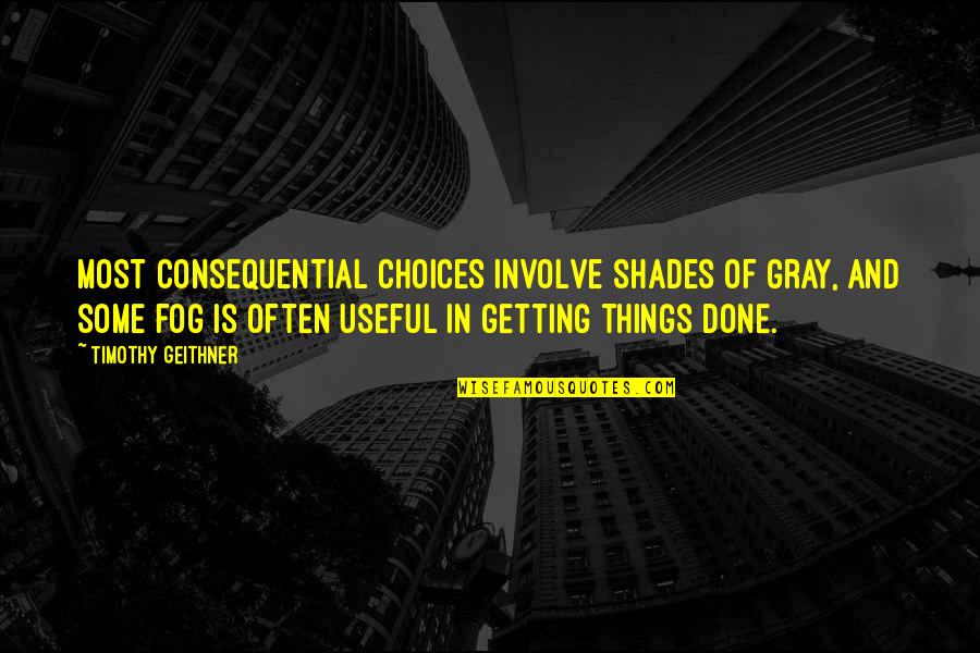 Fog's Quotes By Timothy Geithner: Most consequential choices involve shades of gray, and