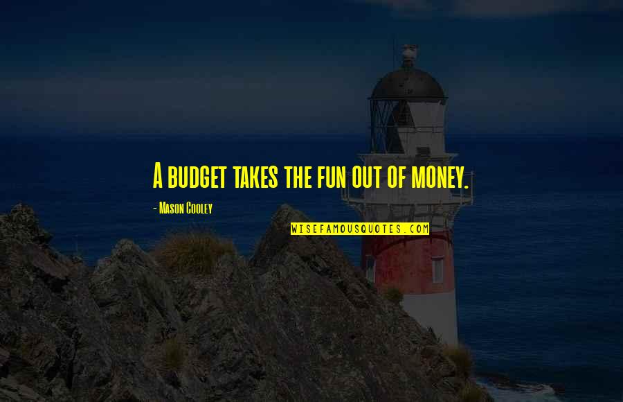 Fogtart Quotes By Mason Cooley: A budget takes the fun out of money. Fogtart Quotes By Mason Cooley: A budget takes the fun out of money.