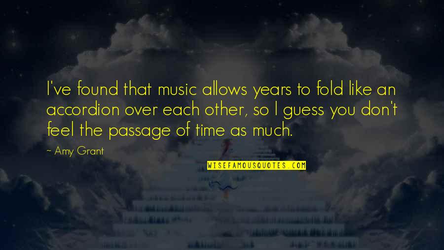 Foguetes Brasileiros Quotes By Amy Grant: I've found that music allows years to fold