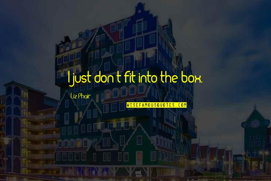 Foguetes Quotes By Liz Phair: I just don't fit into the box. Foguetes Quotes By Liz Phair: I just don't fit into the box.