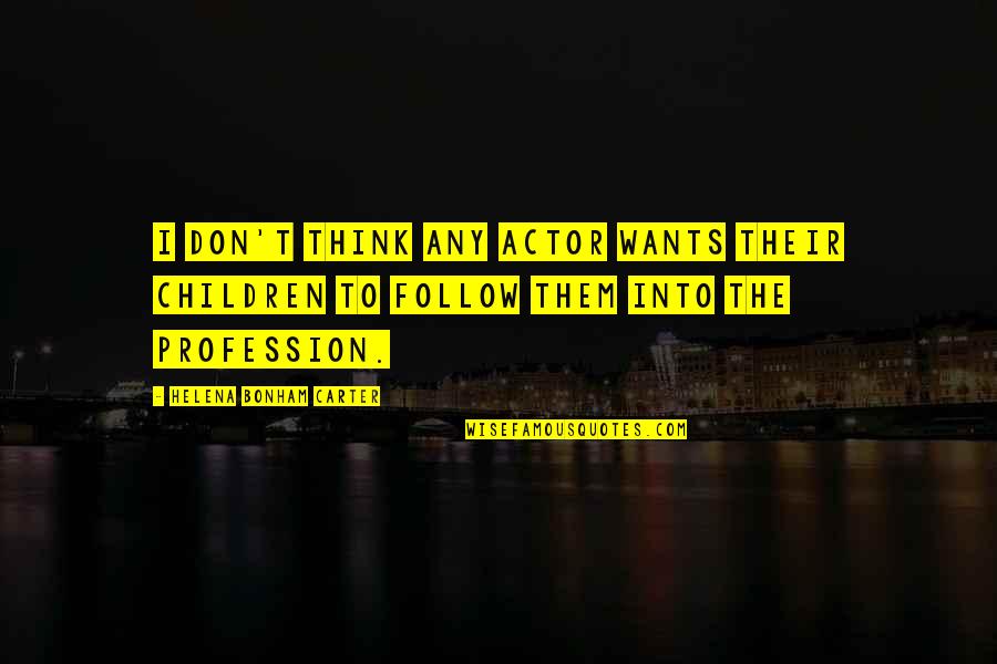 Fogv J Quotes By Helena Bonham Carter: I don't think any actor wants their children Fogv J Quotes By Helena Bonham Carter: I don't think any actor wants their children