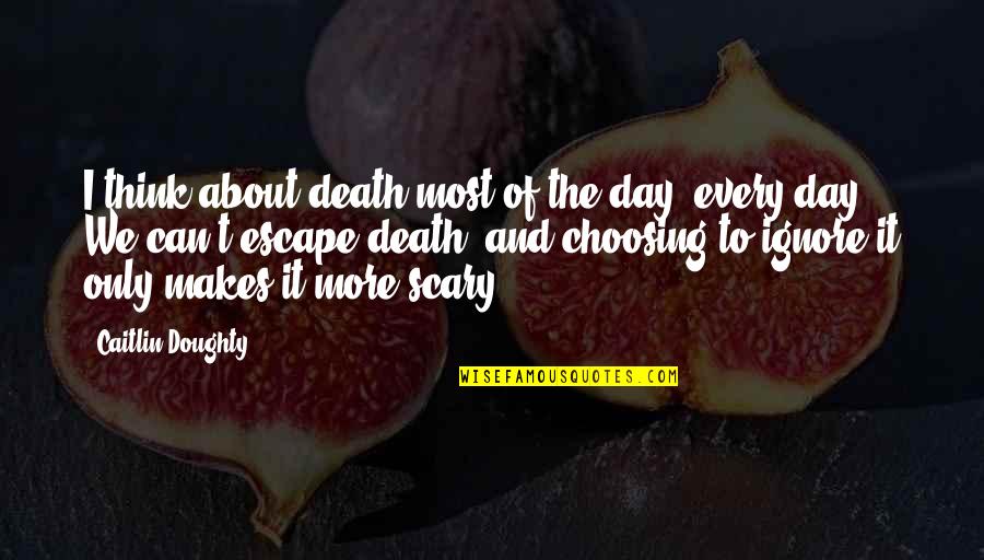 Foible Pronunciation Quotes By Caitlin Doughty: I think about death most of the day,