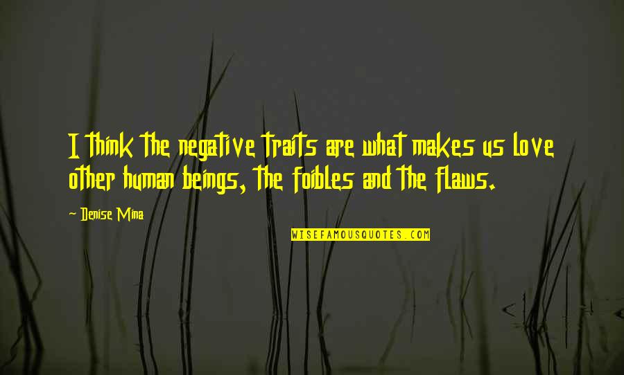Foibles Quotes By Denise Mina: I think the negative traits are what makes