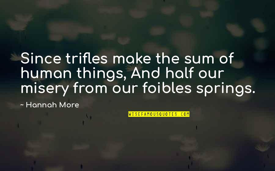 Foibles Quotes By Hannah More: Since trifles make the sum of human things,