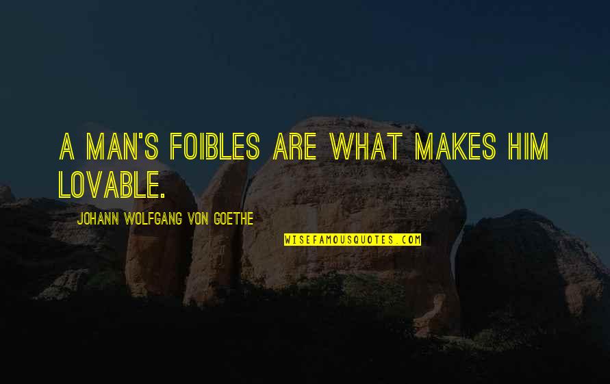 Foibles Quotes By Johann Wolfgang Von Goethe: A man's foibles are what makes him lovable.