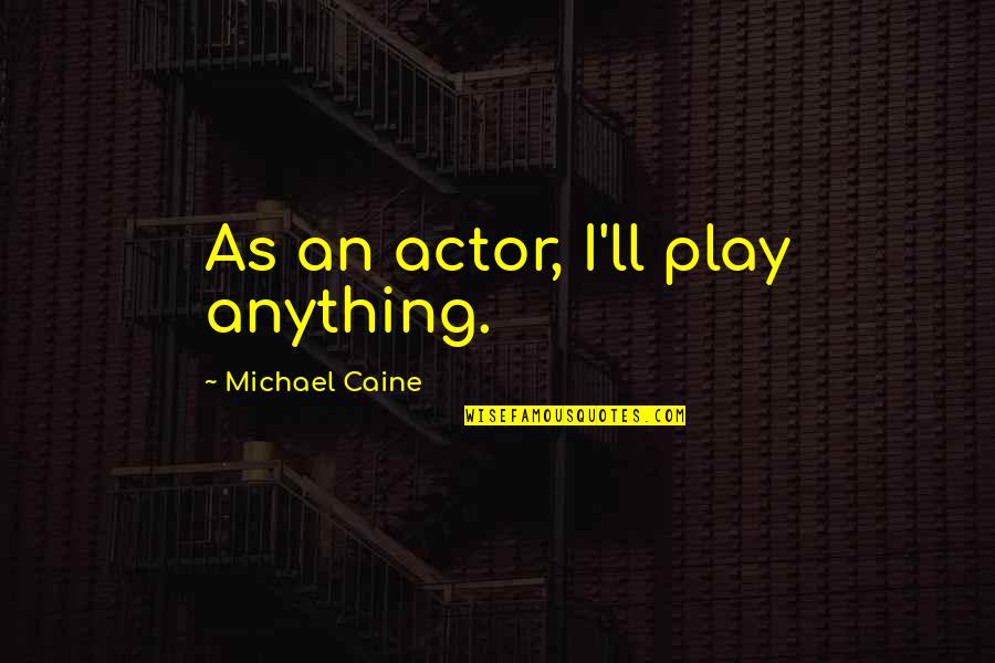 Foibles Synonym Quotes By Michael Caine: As an actor, I'll play anything.