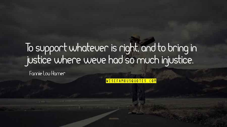 Foighrde Quotes By Fannie Lou Hamer: To support whatever is right, and to bring