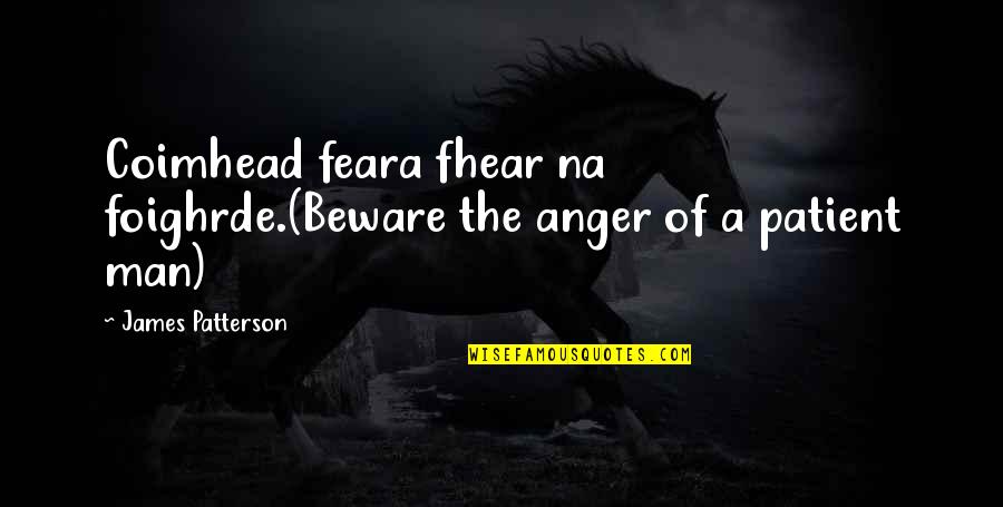 Foighrde Quotes By James Patterson: Coimhead feara fhear na foighrde.(Beware the anger of