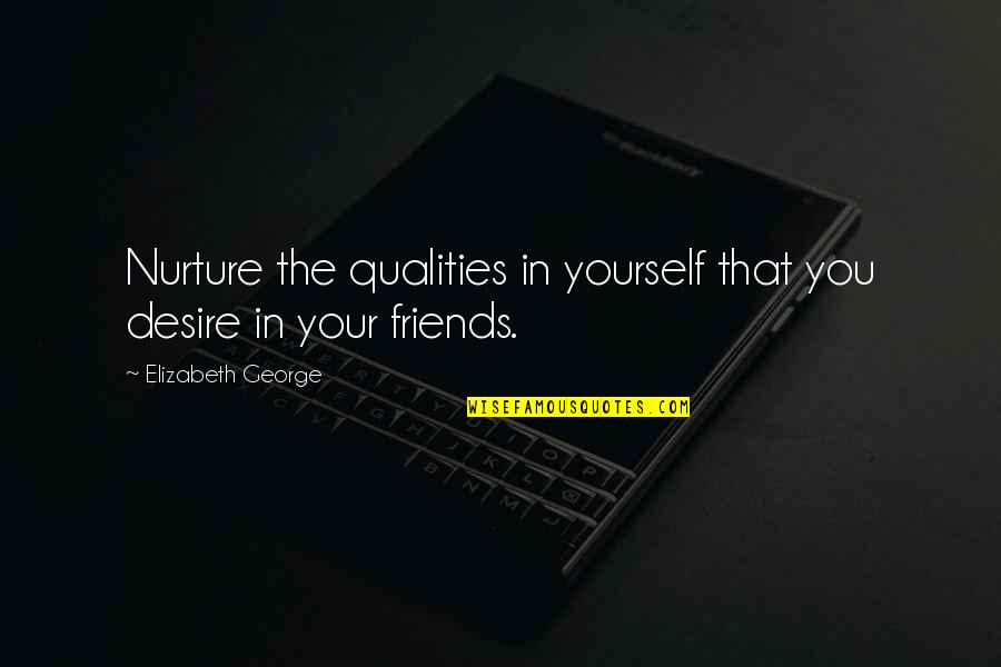 Foil Characters Quotes By Elizabeth George: Nurture the qualities in yourself that you desire Foil Characters Quotes By Elizabeth George: Nurture the qualities in yourself that you desire