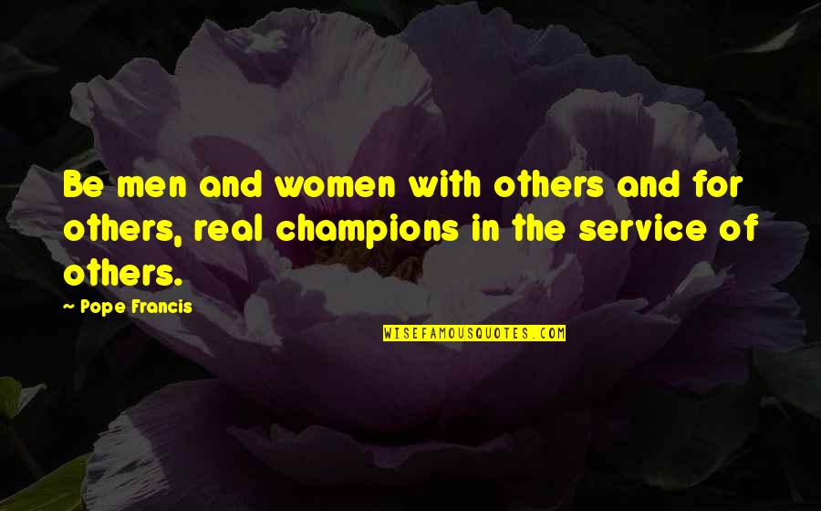 Foil Characters Quotes By Pope Francis: Be men and women with others and for Foil Characters Quotes By Pope Francis: Be men and women with others and for
