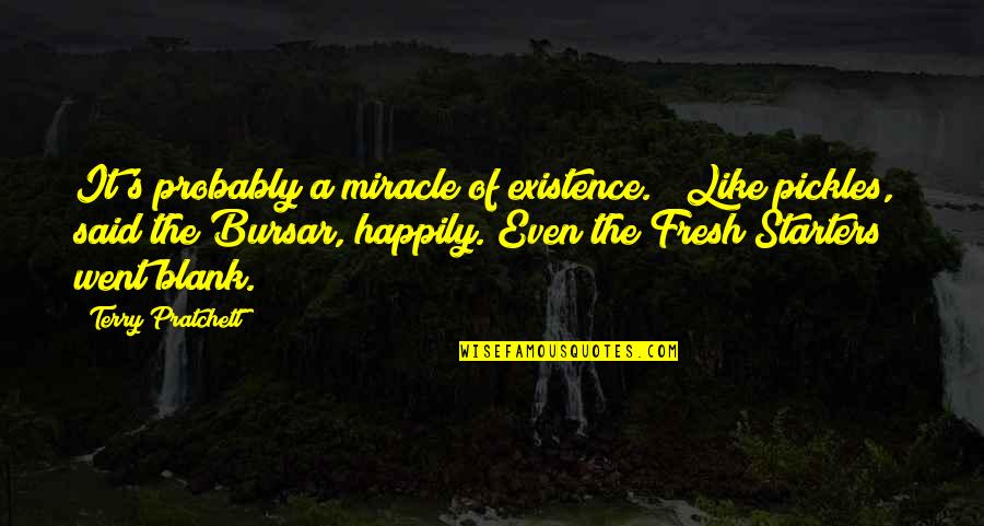 Foil Characters Quotes By Terry Pratchett: It's probably a miracle of existence." "Like pickles,"