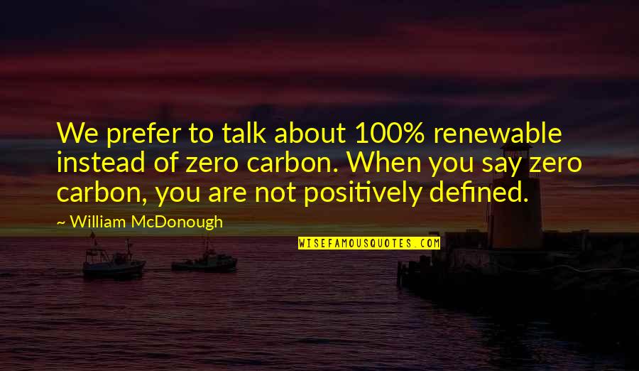 Foil Characters Quotes By William McDonough: We prefer to talk about 100% renewable instead
