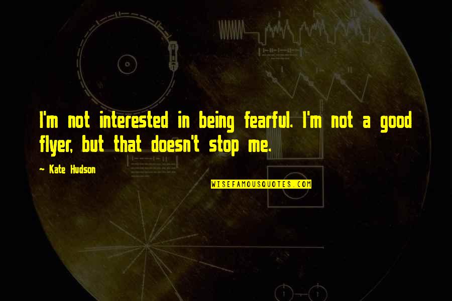 Foil Quill Quotes By Kate Hudson: I'm not interested in being fearful. I'm not