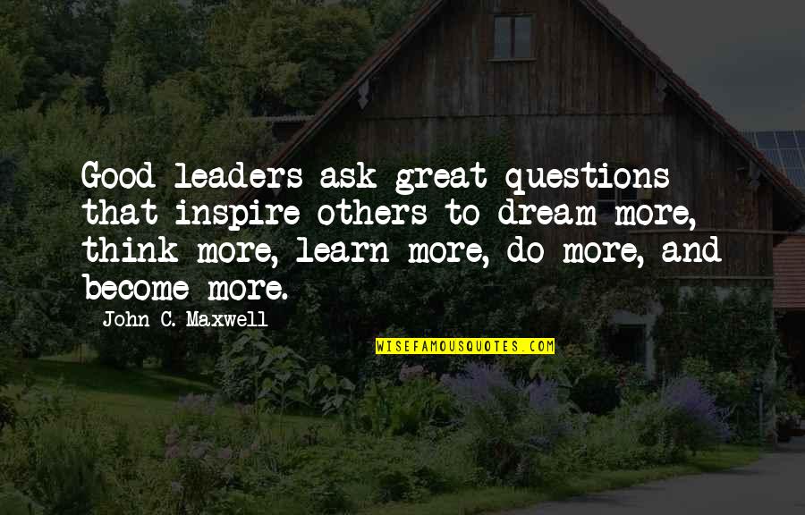 Foiled Rotten Quotes By John C. Maxwell: Good leaders ask great questions that inspire others