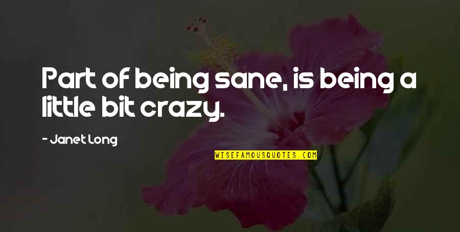 Foinet Quotes By Janet Long: Part of being sane, is being a little Foinet Quotes By Janet Long: Part of being sane, is being a little