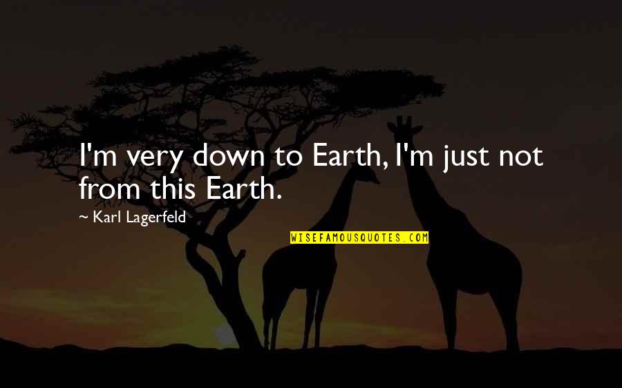 Foinette Quotes By Karl Lagerfeld: I'm very down to Earth, I'm just not Foinette Quotes By Karl Lagerfeld: I'm very down to Earth, I'm just not