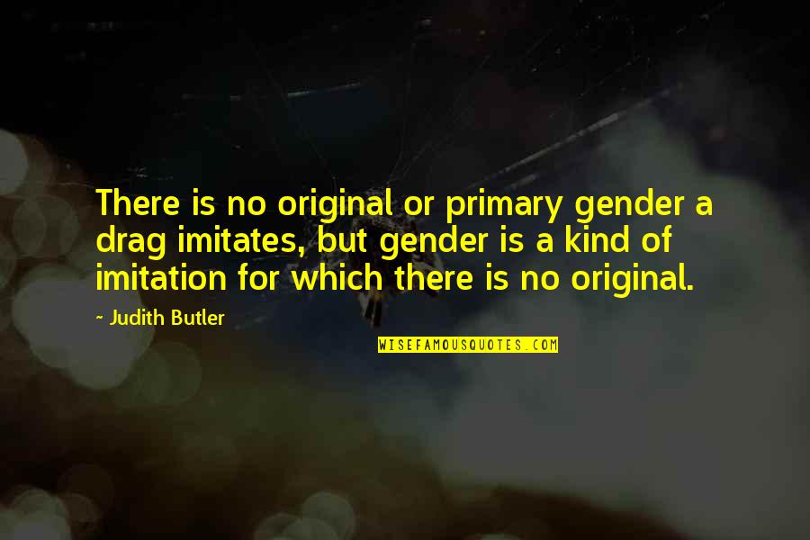 Foing Hajj Quotes By Judith Butler: There is no original or primary gender a