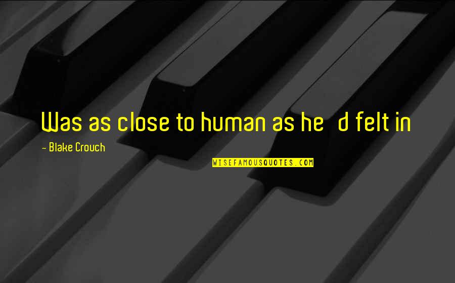 Foison C24 Quotes By Blake Crouch: Was as close to human as he'd felt Foison C24 Quotes By Blake Crouch: Was as close to human as he'd felt