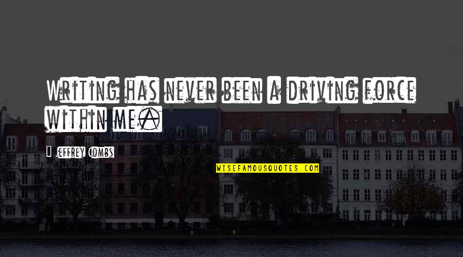 Foison C24 Quotes By Jeffrey Combs: Writing has never been a driving force within Foison C24 Quotes By Jeffrey Combs: Writing has never been a driving force within