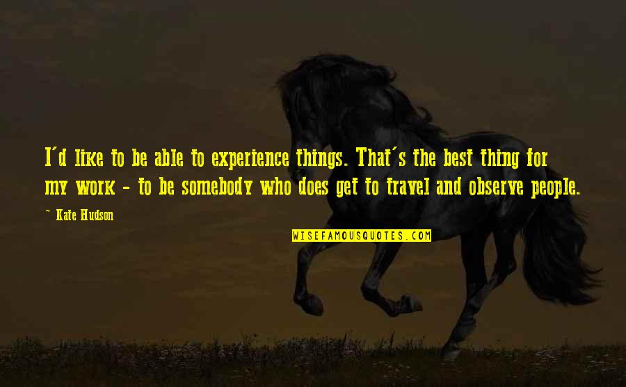 Foison C24 Quotes By Kate Hudson: I'd like to be able to experience things. Foison C24 Quotes By Kate Hudson: I'd like to be able to experience things.