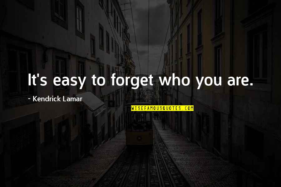 Foison C24 Quotes By Kendrick Lamar: It's easy to forget who you are. Foison C24 Quotes By Kendrick Lamar: It's easy to forget who you are.