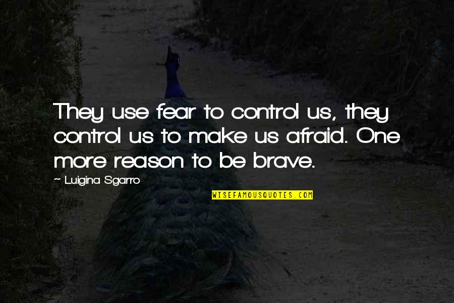 Foisons Quotes By Luigina Sgarro: They use fear to control us, they control Foisons Quotes By Luigina Sgarro: They use fear to control us, they control