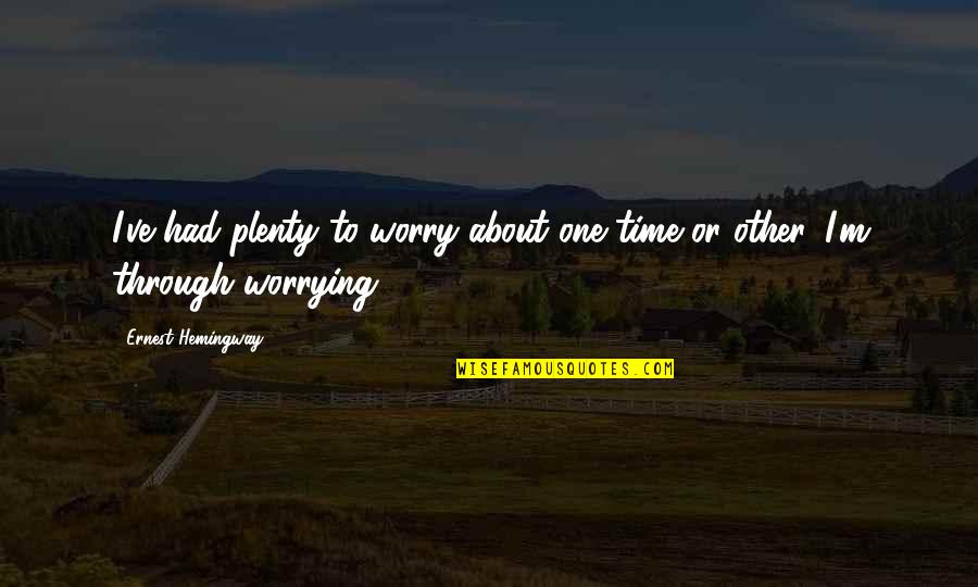 Foisted Quotes By Ernest Hemingway,: I've had plenty to worry about one time