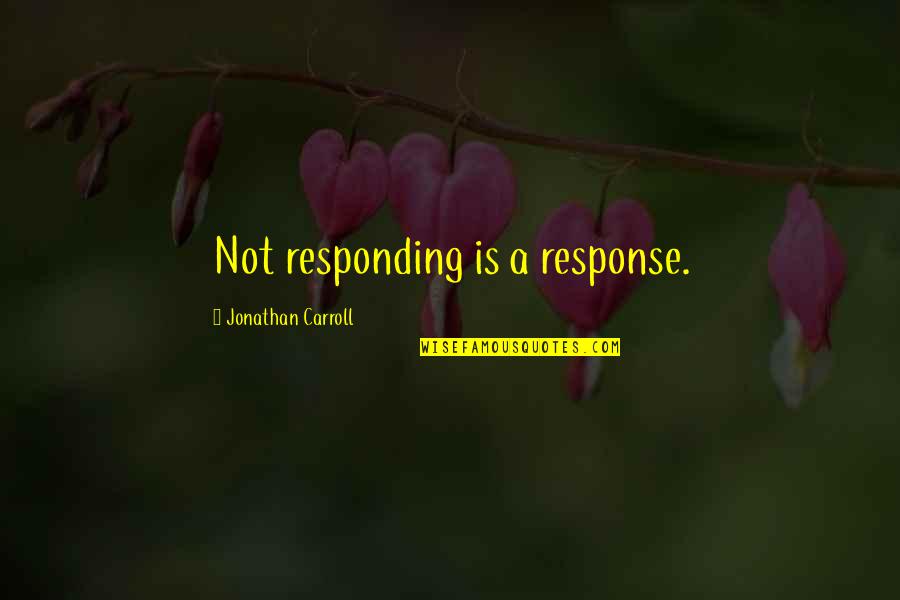 Foisterbillingsolutions Quotes By Jonathan Carroll: Not responding is a response. Foisterbillingsolutions Quotes By Jonathan Carroll: Not responding is a response.