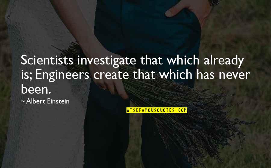 Foists Quotes By Albert Einstein: Scientists investigate that which already is; Engineers create