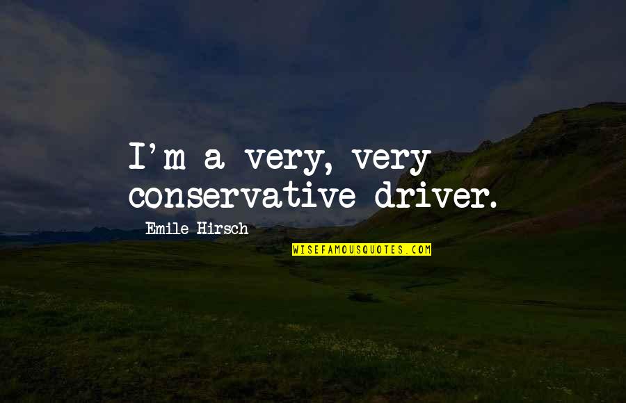 Foists Quotes By Emile Hirsch: I'm a very, very conservative driver.