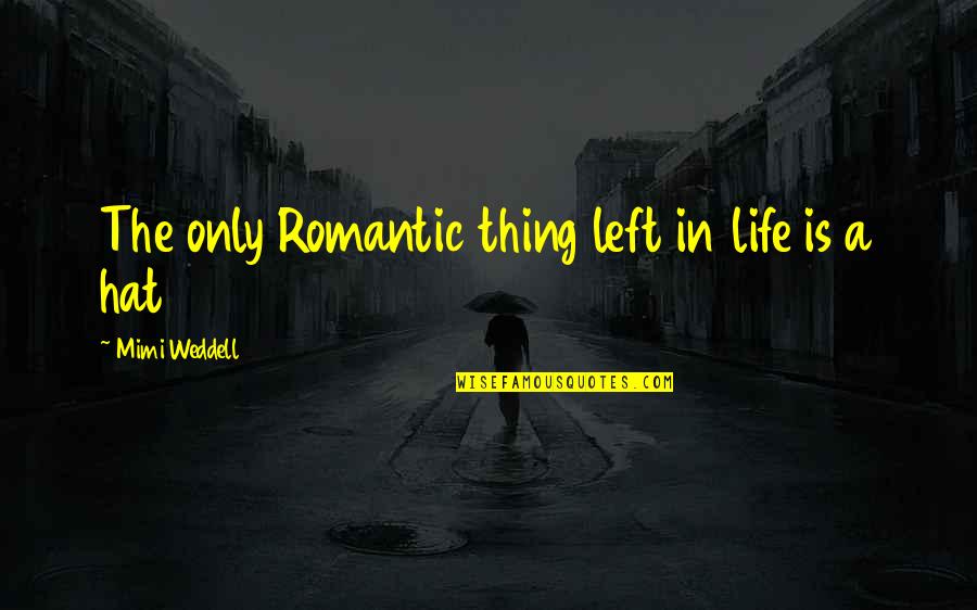 Fojas And Fojas Quotes By Mimi Weddell: The only Romantic thing left in life is Fojas And Fojas Quotes By Mimi Weddell: The only Romantic thing left in life is