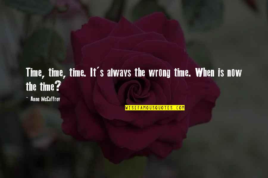 Fojas Dds Quotes By Anne McCaffrey: Time, time, time. It's always the wrong time. Fojas Dds Quotes By Anne McCaffrey: Time, time, time. It's always the wrong time.