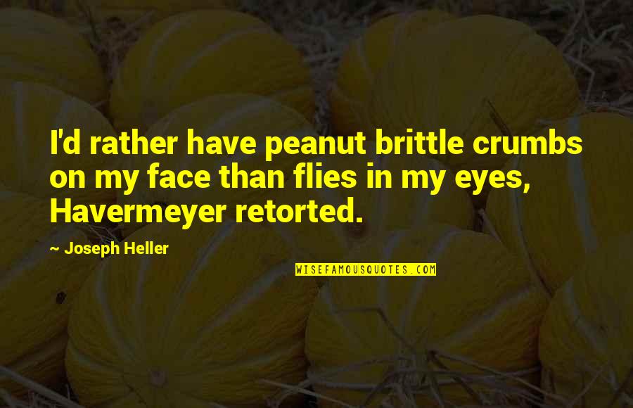 Fojas Dds Quotes By Joseph Heller: I'd rather have peanut brittle crumbs on my