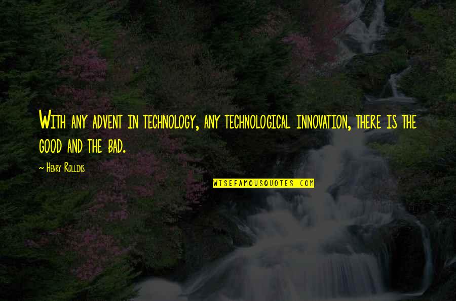 Fokin Hoe Quotes By Henry Rollins: With any advent in technology, any technological innovation, Fokin Hoe Quotes By Henry Rollins: With any advent in technology, any technological innovation,