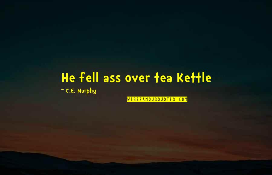 Fokir Logo Quotes By C.E. Murphy: He fell ass over tea Kettle
