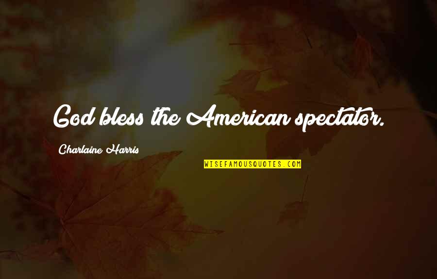 Fokkema En Quotes By Charlaine Harris: God bless the American spectator. Fokkema En Quotes By Charlaine Harris: God bless the American spectator.