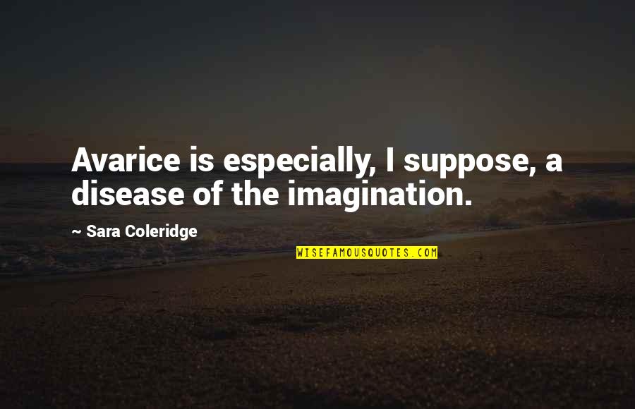 Fokos Bay Quotes By Sara Coleridge: Avarice is especially, I suppose, a disease of