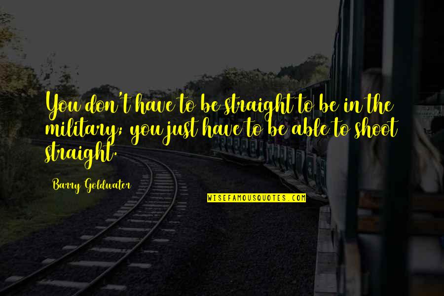 Fokos Piombo Quotes By Barry Goldwater: You don't have to be straight to be Fokos Piombo Quotes By Barry Goldwater: You don't have to be straight to be