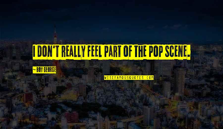 Folajimi Akinsoyinu Quotes By Boy George: I don't really feel part of the pop Folajimi Akinsoyinu Quotes By Boy George: I don't really feel part of the pop