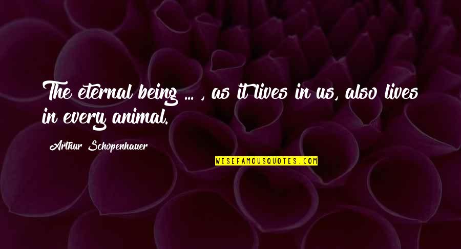 Folajimi Fayemi Quotes By Arthur Schopenhauer: The eternal being ... , as it lives Folajimi Fayemi Quotes By Arthur Schopenhauer: The eternal being ... , as it lives