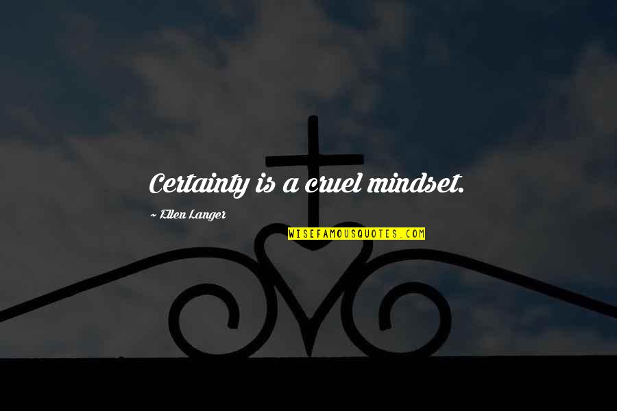 Folake Aliu Quotes By Ellen Langer: Certainty is a cruel mindset. Folake Aliu Quotes By Ellen Langer: Certainty is a cruel mindset.