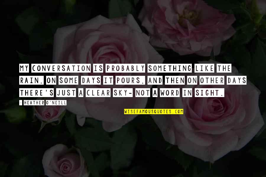 Folasade Ogunlesi Quotes By Heather O'Neill: My conversation is probably something like the rain. Folasade Ogunlesi Quotes By Heather O'Neill: My conversation is probably something like the rain.